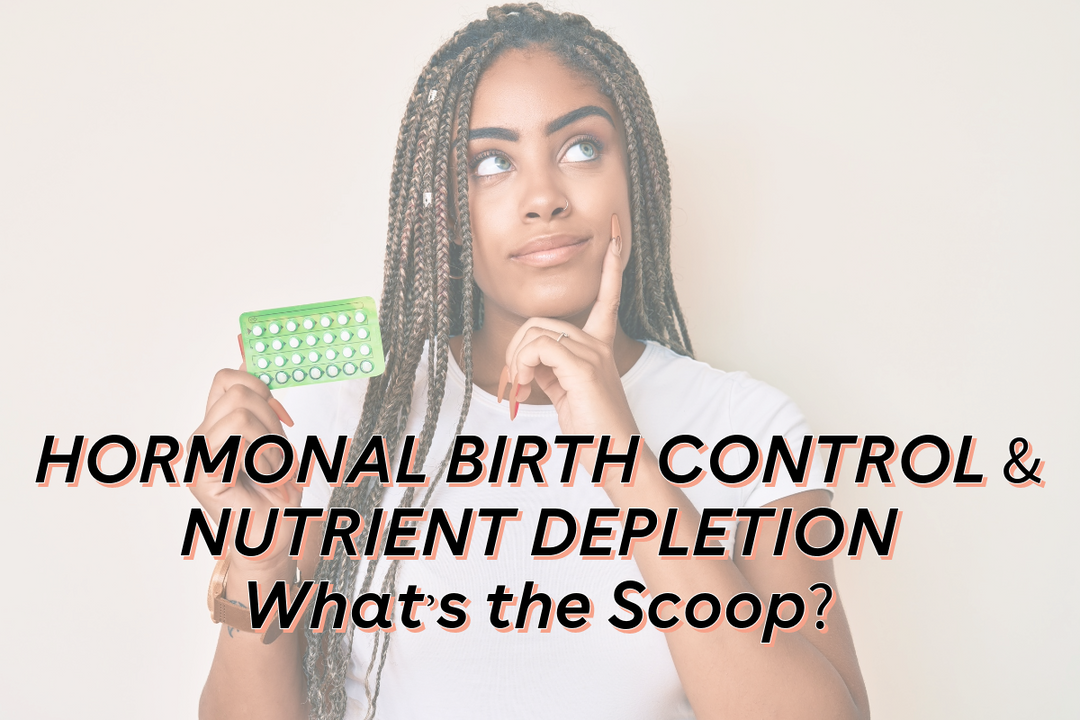Hormonal Birth Control and Nutrient Depletion - What's the Scoop? - I Am Nurtured