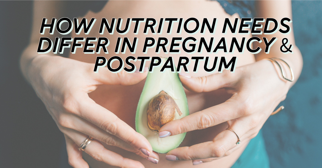 How Nutrition Needs Differ In Pregnancy & Postpartum
