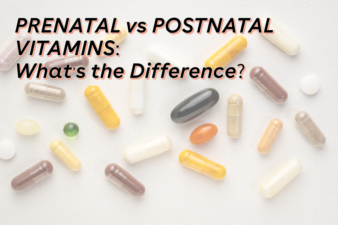 Prenatal vs. Postnatal Vitamins - What's The Difference?